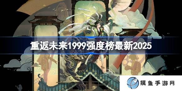 重返未來1999強度榜最新2025 重返未來1999角色強度榜2025