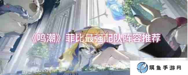 《鳴潮》菲比最強配隊陣容推薦
