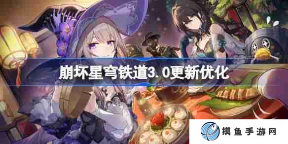 崩壞星穹鐵道3.0更新優化 崩壞星穹鐵道3.0更新優化了什么