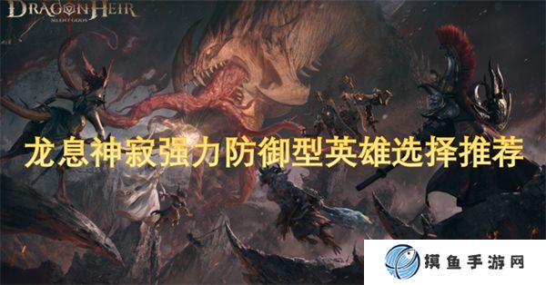 龍息神寂強力防御型英雄選擇推薦