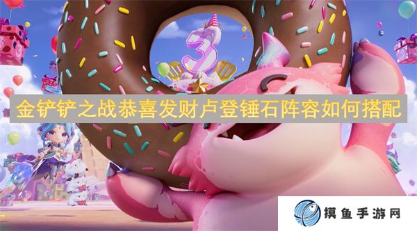 金鏟鏟之戰恭喜發財盧登錘石陣容如何搭配